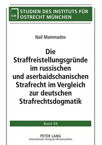 Die Straffreistellungsgruende Im Russischen Und Aserbaidschanischen Strafrecht Im Vergleich Zur Deutschen Strafrechtsdogmatik cover