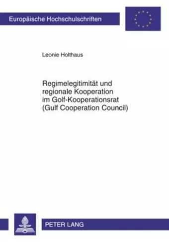 Regimelegitimitaet Und Regionale Kooperation Im Golf-Kooperationsrat (Gulf Cooperation Council) cover