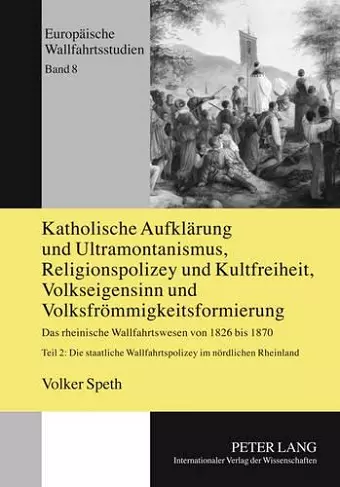 Katholische Aufklaerung Und Ultramontanismus, Religionspolizey Und Kultfreiheit, Volkseigensinn Und Volksfroemmigkeitsformierung cover