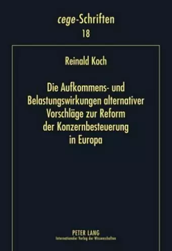 Die Aufkommens- Und Belastungswirkungen Alternativer Vorschlaege Zur Reform Der Konzernbesteuerung in Europa cover