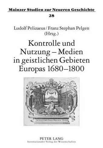 Kontrolle Und Nutzung - Medien in Geistlichen Gebieten Europas 1680-1800 cover