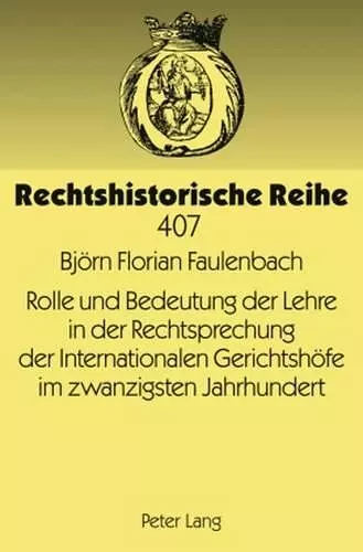 Rolle Und Bedeutung Der Lehre in Der Rechtsprechung Der Internationalen Gerichtshoefe Im Zwanzigsten Jahrhundert cover