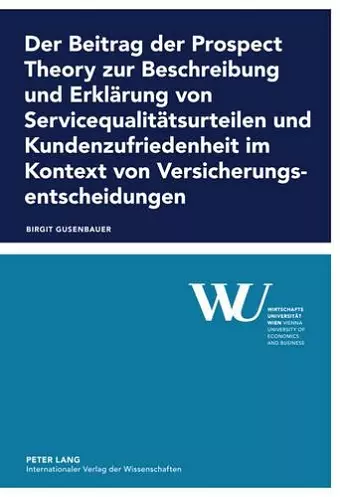 Der Beitrag Der Prospect Theory Zur Beschreibung Und Erklaerung Von Servicequalitaetsurteilen Und Kundenzufriedenheit Im Kontext Von Versicherungsentscheidungen cover