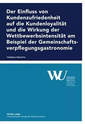 Der Einfluss Von Kundenzufriedenheit Auf Die Kundenloyalitaet Und Die Wirkung Der Wettbewerbsintensitaet Am Beispiel Der Gemeinschaftsverpflegungsgastronomie cover