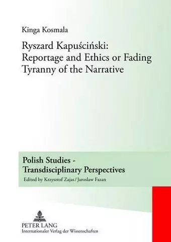 Ryszard Kapuściński: Reportage and Ethics or Fading Tyranny of the Narrative cover