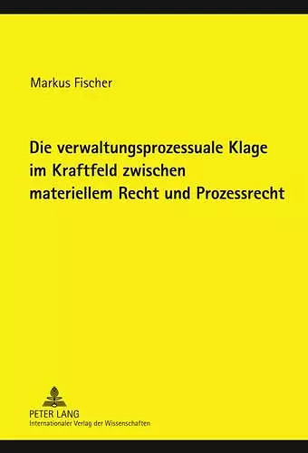 Die Verwaltungsprozessuale Klage Im Kraftfeld Zwischen Materiellem Recht Und Prozessrecht cover