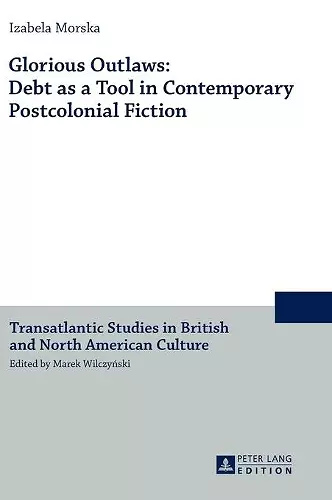 Glorious Outlaws: Debt as a Tool in Contemporary Postcolonial Fiction cover