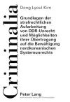 Grundlagen Der Strafrechtlichen Aufarbeitung Von Ddr-Unrecht Und Moeglichkeiten Ihrer Uebertragung Auf Die Bewaeltigung Nordkoreanischen Systemunrechts cover