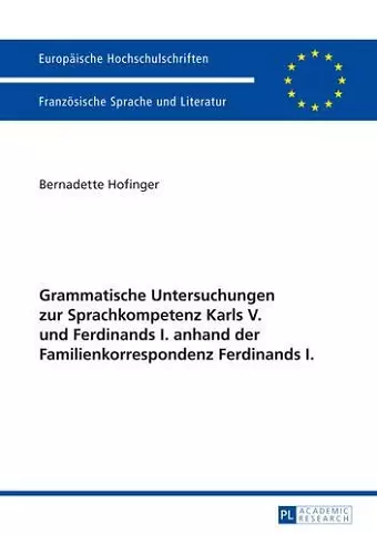 Grammatische Untersuchungen Zur Sprachkompetenz Karls V. Und Ferdinands I. Anhand Der Familienkorrespondenz Ferdinands I. cover