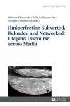 (Im)perfection Subverted, Reloaded and Networked: Utopian Discourse across Media cover