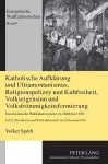 Katholische Aufklaerung und Ultramontanismus, Religionspolizey und Kultfreiheit, Volkseigensinn und Volksfroemmigkeitsformierung cover