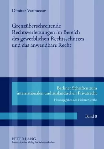 Grenzueberschreitende Rechtsverletzungen Im Bereich Des Gewerblichen Rechtsschutzes Und Das Anwendbare Recht cover