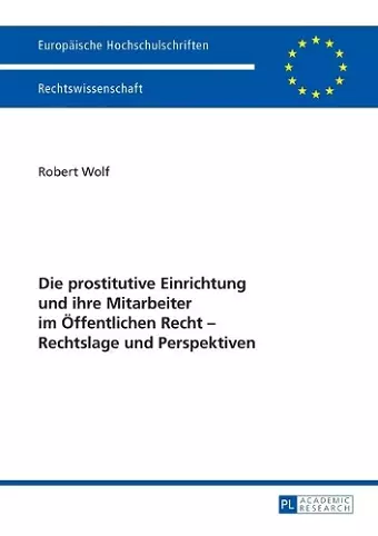 Die prostitutive Einrichtung und ihre Mitarbeiter im Oeffentlichen Recht - Rechtslage und Perspektiven cover