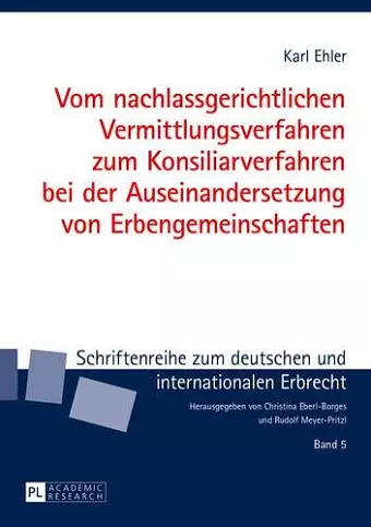 Vom Nachlassgerichtlichen Vermittlungsverfahren Zum Konsiliarverfahren Bei Der Auseinandersetzung Von Erbengemeinschaften cover