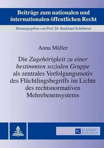 Die «Zugehoerigkeit Zu Einer Bestimmten Sozialen Gruppe» ALS Zentrales Verfolgungsmotiv Des Fluechtlingsbegriffs Im Lichte Des Rechtsnormativen Mehrebenensystems cover