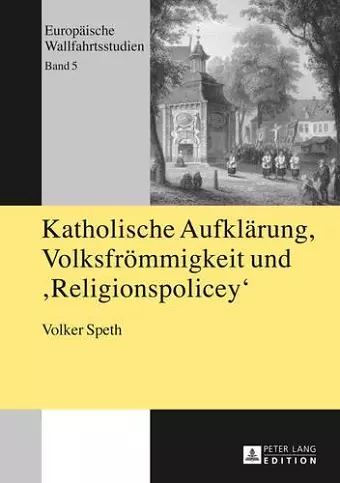 Katholische Aufklaerung, Volksfroemmigkeit Und Religionspolicey cover