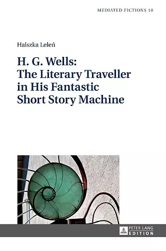 H. G. Wells: The Literary Traveller in His Fantastic Short Story Machine cover