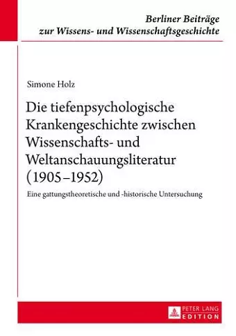 Die Tiefenpsychologische Krankengeschichte Zwischen Wissenschafts- Und Weltanschauungsliteratur (1905-1952) cover