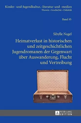 Heimatverlust in historischen und zeitgeschichtlichen Jugendromanen der Gegenwart ueber Auswanderung, Flucht und Vertreibung cover