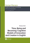 Time, Being and Becoming: Cognitive Models of Innovation and Creation in English cover