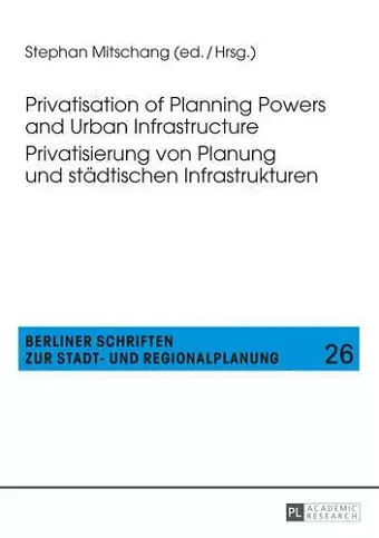 Privatisation of Planning Powers and Urban Infrastructure- Privatisierung von Planung und staedtischen Infrastrukturen cover