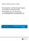 Privatisation of Planning Powers and Urban Infrastructure- Privatisierung von Planung und staedtischen Infrastrukturen cover