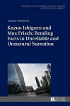 Kazuo Ishiguro and Max Frisch: Bending Facts in Unreliable and Unnatural Narration cover