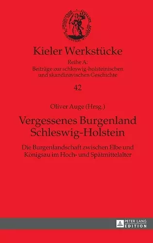 Vergessenes Burgenland Schleswig-Holstein; Die Burgenlandschaft zwischen Elbe und Königsau im Hoch- und Spätmittelalter cover