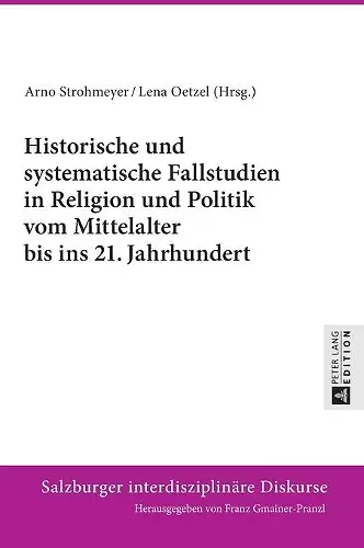 Historische und systematische Fallstudien in Religion und Politik vom Mittelalter bis ins 21. Jahrhundert cover