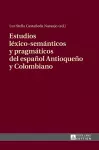 Estudios léxico-semánticos y pragmáticos del español Antioqueño y Colombiano cover
