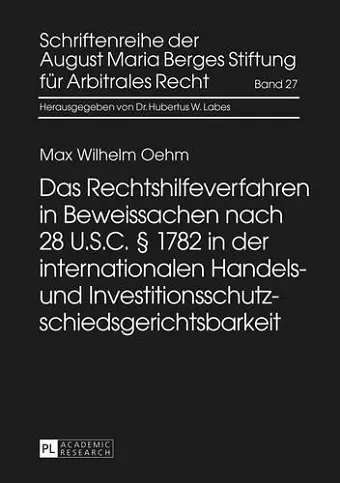 Das Rechtshilfeverfahren in Beweissachen Nach 28 U.S.C. § 1782 in Der Internationalen Handels- Und Investitionsschutzschiedsgerichtsbarkeit cover