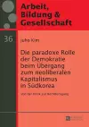 Die paradoxe Rolle der Demokratie beim Uebergang zum neoliberalen Kapitalismus in Suedkorea cover