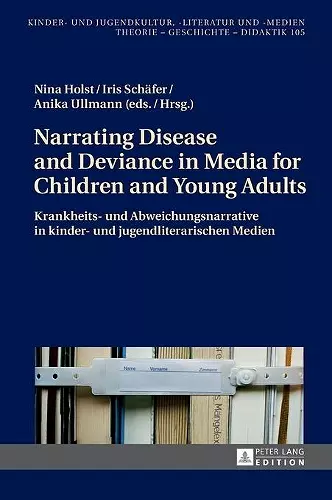 Narrating Disease and Deviance in Media for Children and Young Adults / Krankheits- Und Abweichungsnarrative in Kinder- Und Jugendliterarischen Medien cover