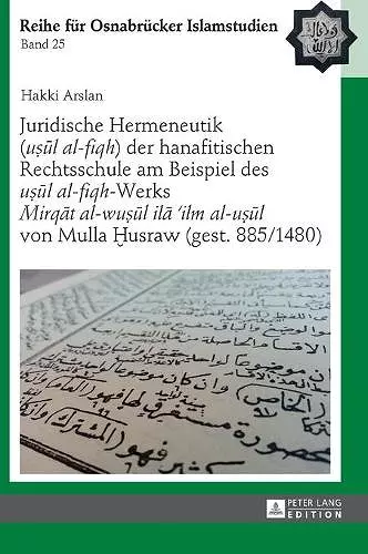Juridische Hermeneutik (uṣūl al-fiqh) der hanafitischen Rechtsschule am Beispiel des uṣūl al-fiqh-Werks Mirqāt al-wuṣūl ilā 'ilm al-uṣūl von Mulla Ḫusraw (gest. 885/1480) cover