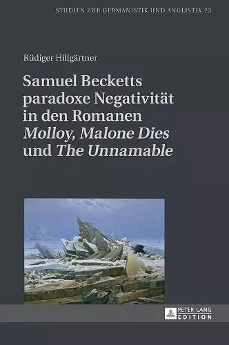 Samuel Becketts paradoxe Negativitaet in den Romanen Molloy, Malone Dies und The Unnamable cover