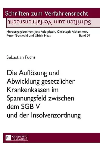 Die Aufloesung und Abwicklung gesetzlicher Krankenkassen im Spannungsfeld zwischen dem SGB V und der Insolvenzordnung cover