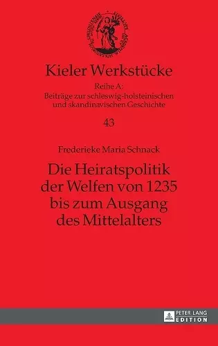 Die Heiratspolitik der Welfen von 1235 bis zum Ausgang des Mittelalters cover