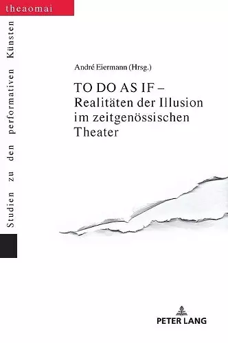 TO DO AS IF - Realitaeten der Illusion im zeitgenoessischen Theater cover