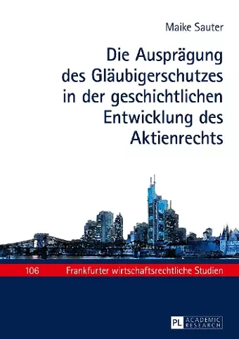 Die Auspraegung des Glaeubigerschutzes in der geschichtlichen Entwicklung des Aktienrechts cover