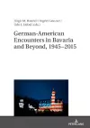 German-American Encounters in Bavaria and Beyond, 1945–2015 cover