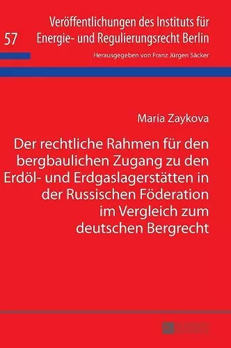 Der rechtliche Rahmen fuer den bergbaulichen Zugang zu den Erdoel- und Erdgaslagerstaetten in der Russischen Foederation im Vergleich zum deutschen Bergrecht cover