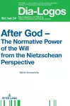 After God – The Normative Power of the Will from the Nietzschean Perspective cover