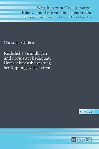 Rechtliche Grundlagen und normzweckadaequate Unternehmensbewertung bei Kapitalgesellschaften cover