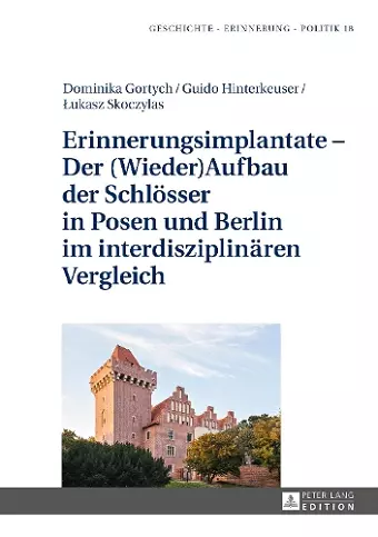 Erinnerungsimplantate - Der (Wieder-)Aufbau der Schloesser in Posen und Berlin im interdisziplinaeren Vergleich cover