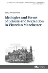 Ideologies and Forms of Leisure and Recreation in Victorian Manchester cover