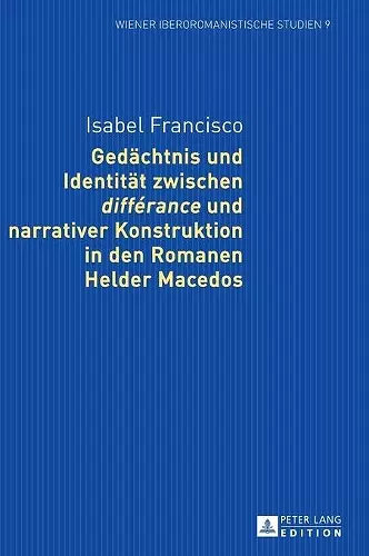 Gedaechtnis und Identitaet zwischen différance und narrativer Konstruktion in den Romanen Helder Macedos cover