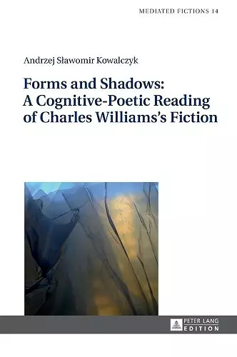 Forms and Shadows: A Cognitive-Poetic Reading of Charles Williams’s Fiction cover