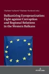 Balkanizing Europeanization: Fight against Corruption and Regional Relations in the Western Balkans cover