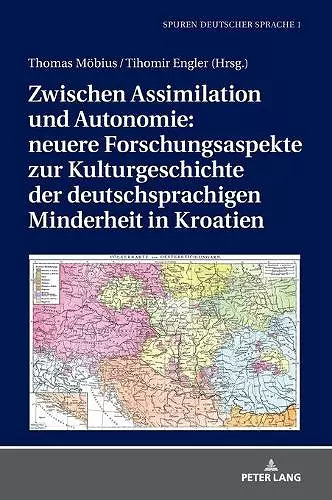 Zwischen Assimilation Und Autonomie: Neuere Forschungsaspekte Zur Kulturgeschichte Der Deutschsprachigen Minderheit in Kroatien cover