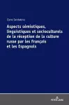 Aspects Sémiotiques, Linguistiques Et Socioculturels de la Réception de la Culture Russe Par Les Français Et Les Espagnols cover